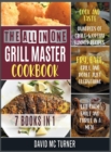 Image for The All-in-One Grill Master Bible [7 IN 1] : Cook and Taste Hundreds of Crave-Worthy Summer Recipes. Fry, Bake, Grill and Roast Just Everything, Let Them Smile and Thrive in a Meal