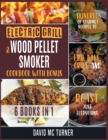 Image for Electric Grill and Wood Pellet Smoker Cookbook with Bonus [6 IN 1] : Hundreds of Gourmet Recipes to Fry, Bake, Grill and Roast Just Everything