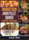 Image for Electric Grill and Wood Pellet Smoker Cookbook with Bonus [6 IN 1] : Hundreds of Gourmet Recipes to Fry, Bake, Grill and Roast Just Everything