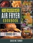 Image for The Endurance Air Fryer Cookbook [7 IN 1] : Plenty of High Protein Fried Recipes to Stay Healthy, Feel More Energetic and Thrive in a Meal