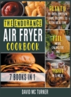 Image for The Endurance Air Fryer Cookbook [7 IN 1] : Plenty of High Protein Fried Recipes to Stay Healthy, Feel More Energetic and Thrive in a Meal