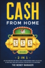 Image for CA$H FROM HOME [2 in 1] : Be Your Own Boss and Create Your 5-Figure Business Using a Collection of Profitable Ideas and Strategies Starting with a 47$ Investment
