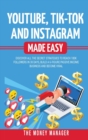 Image for Youtube, Tik-Tok and Instagram Made Easy : Discover All the Secret Strategies to Reach 100k Followers in 30 Days, Build a 6- Figure Passive Income Business and Become Viral