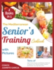 Image for The Mediterranean Senior&#39;s Training Cookbook with Pictures [2 in 1] : Tens of High Protein Recipes and Effortless Workouts to Improve Your Optimal Health Condition and Reclaim Your Age Above 50&#39;s