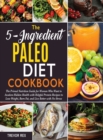 Image for The 5-Ingredient Paleo Diet Cookbook [2 in 1] : The Primal Nutrition Guide for Women Who Want to Awaken Hidden Health with Helpful Protein Recipes to Lose Weight, Burn Fat, and Live Better with No-Str