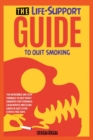 Image for The Life-Support Guide to Quit Smoking : The Incredible One-Step Formula to Help Heavy Smokers Stop Cravings, Calm Nerves and Clean Lungs in Just a Few Stress-Free Days