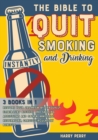 Image for The Bible to Quit Smoking and Drinking Instantly [3 in 1] : Restore Your Organism by Gradually Eliminating Alcohol and Smoking Addictions and Obtain Immediate Respiratory, Cardio-Circulatory Benefits
