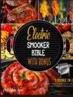 Image for Electric Smooker Bible with Bonus [5 Books in 1] : What to Expect, What to Grill, and How to Impress Them in a Bite