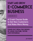 Image for Start and Grow E-Commerce Business [5 Books in 1] : A Crash Course Guide to Get New Customers, Make More Money, And Stand Out from the Crowd by Using Youtube, Tiktok and Instagram