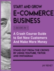 Image for Start and Grow E-Commerce Business [5 Books in 1] : A Crash Course Guide to Get New Customers, Make More Money, And Stand Out from the Crowd by Using Youtube, Tiktok and Instagram