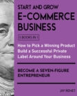 Image for Start and Grow E-Commerce Business [5 Books in 1] : How to Pick a Winning Product, Build a Successful Private Label Around Your Business, and Become a Seven-Figure Entrepreneur