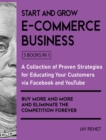 Image for Start and Grow E-Commerce Business : A Collection of Proven Strategies for Educating Your Customers via Facebook and YouTube to Buy More and More and Eliminate the Competition Forever