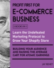 Image for Profit First for E-Commerce Business [5 Books in 1] : Learn the Undefeated Marketing Protocol to Grow Your Shopify Store, Building Your Audience and Raising the Average Cart for Atomic Earnings