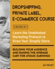 Image for Dropshipping / Private Label / E-Commerce Course [5 Books in 1] : Learn the Undefeated Marketing Protocol to Grow Your Shopify Store, Building Your Audience and Raising the Average Cart for Atomic Ear