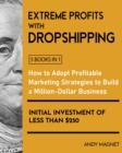 Image for Extreme Profits with Dropshipping [5 Books in 1] : How to Adopt Profitable Marketing Strategies to Build a Million-Dollar Business with an Initial Investment of Less than $250