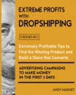 Image for Extreme Profits with Dropshipping [5 Books in 1] : Extremely Profitable Tips to Find the Winning Product, Build a Store that Converts and Advertising Campaigns to Make Money in the First 3 Days