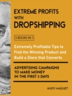 Image for Extreme Profits with Dropshipping [5 Books in 1] : Extremely Profitable Tips to Find the Winning Product, Build a Store that Converts and Advertising Campaigns to Make Money in the First 3 Days