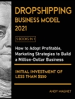 Image for Dropshipping Business Model 2021 [5 Books in 1] : How to Adopt Profitable Marketing Strategies to Build a Million - Dollar Business with an Initial Investment of Less than $250