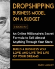 Image for Dropshipping Business Model on a Budget [5 Books in 1] : An Online Millionaire&#39;s Secret Formula to Sell Almost Anything Through Your Store, Build A Business You Love, And Live The Life Of Your Dreams