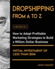 Image for Dropshipping From A to Z [5 Books in 1] : How to Adopt Profitable Marketing Strategies to Build a Million - Dollar Business with an Initial Investment of Less than $250