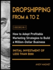 Image for Dropshipping From A to Z [5 Books in 1] : How to Adopt Profitable Marketing Strategies to Build a Million - Dollar Business with an Initial Investment of Less than $250