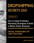Image for Dropshipping Secrets 2021 [5 Books in 1] : How to Adopt Profitable Marketing Strategies to Build a Million - Dollar Business with an Initial Investment of Less than $250