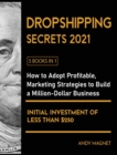 Image for Dropshipping Secrets 2021 [5 Books in 1] : How to Adopt Profitable Marketing Strategies to Build a Million - Dollar Business with an Initial Investment of Less than $250