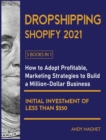 Image for Dropshipping Shopify 2021 [5 Books in 1] : How to Adopt Profitable Marketing Strategies to Build a Million-Dollar Business with an Initial Investment of Less than $250
