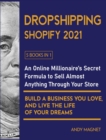 Image for Dropshipping Shopify 2021 [5 Books in 1] : An Online Millionaire&#39;s Secret Formula To Sell Almost Anything Through Your Store, Build A Business You Love, And Live The Life Of Your Dreams