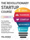 Image for The Revolutionary Startup Course [5 Books in 1] : The Simplified Beginner&#39;s Guide to Launching a Successful Startup, Turning Your Vision into Reality, and Achieving Your Entrepreneurial Dream