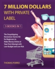 Image for 7 Million Dollars with Private Label [5 Books in 1] : The Dropshipping Revolution Starter Kit for Beginners to Make Money Online at Your First Attempt with Low-Budget and Low-Risk