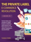 Image for The Private Label E-Commerce Revolution [5 Books in 1] : The Best Online Sales Strategies for Digital Products to Build Your Online Business from Home (even at no-cost) without Competing in a Saturate