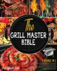 Image for The Grill Master Bible [5 Books in 1] : The Encyclopedia of Succulent Recipes to Eat Good, Forget Digestive Problems and Leave Them Speechless in a Meal