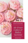 Image for Air Fryer Cakes And Bakes Vol. 1 : Sweet, Mouthwatering Treats For The Family!