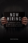Image for Now hiring  : a manager&#39;s guide to employing applicants with a criminal history