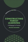 Image for Constructing forest learning  : a pedagogy for practice