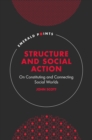 Image for Structure and social action  : on constituting and connecting social worlds