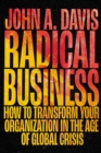 Image for Radical business: how to transform your organization in the age of global crisis
