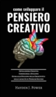 Image for Come Sviluppare Il Pensiero Creativo : Guida allo Sviluppo della Creativita e delle capacita di Problem Solving. Conoscenza e Sviluppo dell&#39;Intelligenza Creativa.