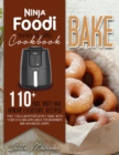 Image for Ninja Foodi Smart XL Grill Cookbook - Bake : 110+ Easy, Tasty, And Healthy Everyday Recipes That You Can Effortlessly Bake With Your Kitchen Appliance For Beginners And Advanced Users
