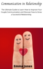 Image for Communication in Relationship : The Ultimate Guide to Learn How to Improve Your Couple Communication and Discover how to Grow a Successful Relationship.