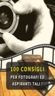 Image for 100 Consigli Per Fotografi Ed Aspiranti Tali