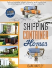 Image for Shipping Container Homes : The Ultimate Practical How-to-Guide for Building Your Own DIY. You Could Literally Move Anywhere. With Plans, Effective Tecniques, and Useful Tips.