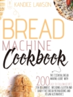 Image for Bread Machine Cookbook : The Essential Bread Making Guide with 200 Easy to Follow Recipes for Beginners Including Gluten and Dairy Free Bread Preparations and Vegan Alternatives
