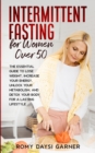 Image for Intermittent Fasting for Women Over 50 : The Essential Guide to Lose Weight, Increase Your Energy, Unlock Your Metabolism, and Detox Your Body for a Lasting Life