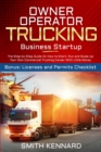Image for Owner Operator Trucking Business Startup : The Step-by-Step Guide On How to Start, Run and Scale-Up Your Own Commercial Trucking Career With Little Money. Bonus: Licenses and Permits Checklist