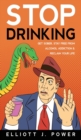 Image for Stop Drinking : Get Sober, Stay Free from Alcohol Addiction and Reclaim Your Life