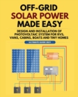 Image for Off-Grid Solar Power Made Easy : Design and Installation of Photovoltaic system For Rvs, Vans, Cabins, Boats and Tiny Homes