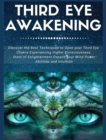 Image for Third Eye Awakening : Discover the Best Techniques to Open Your Third Eye Chakra Experiencing Higher Consciousness, State of Enlightenment, Expand your Mind Power, Abilities and Intuition