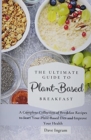 Image for The Ultimate Guide to Plant-Based Breakfast : A Complete Collection of Breakfast Recipes to Start Your Plant-Based Diet and Improve Your Health